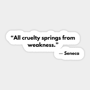 Stoic Quote “All cruelty springs from weakness.” Seneca Sticker